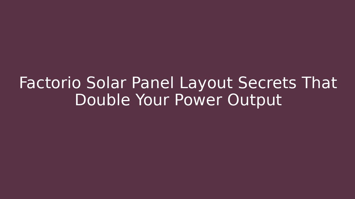 Factorio Solar Panel Layout Secrets That Double Your Power Output