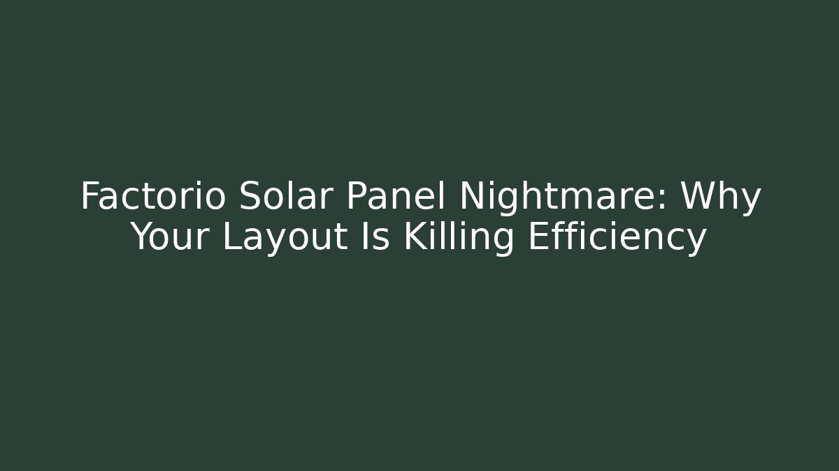 Factorio Solar Panel Nightmare: Why Your Layout Is Killing Efficiency - Create More Assets