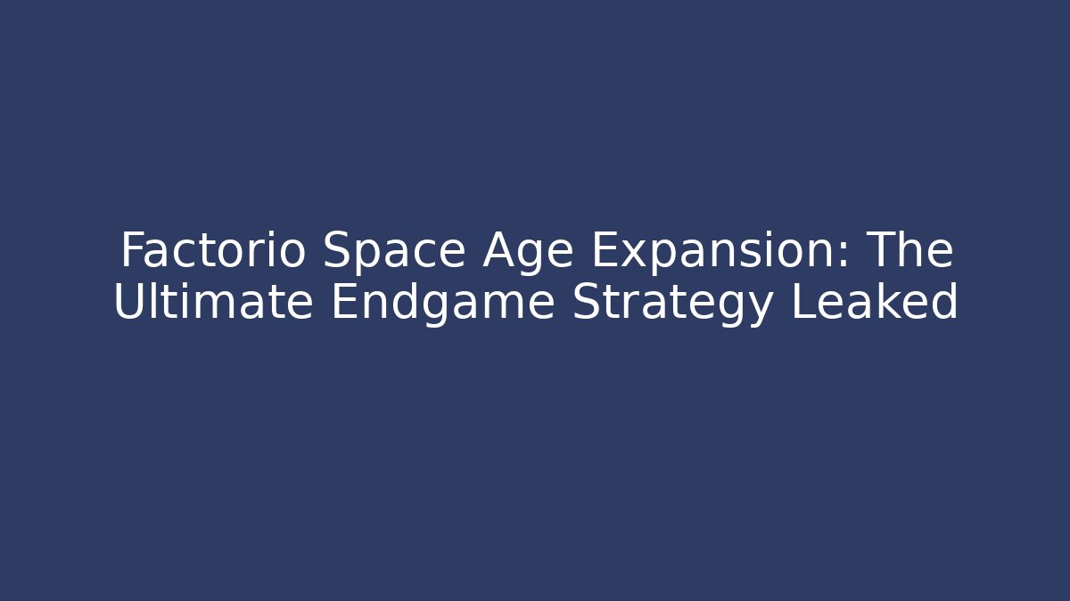 Factorio Space Age Expansion: The Ultimate Endgame Strategy Leaked