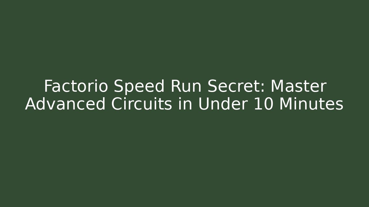 Factorio Speed Run Secret: Master Advanced Circuits in Under 10 Minutes