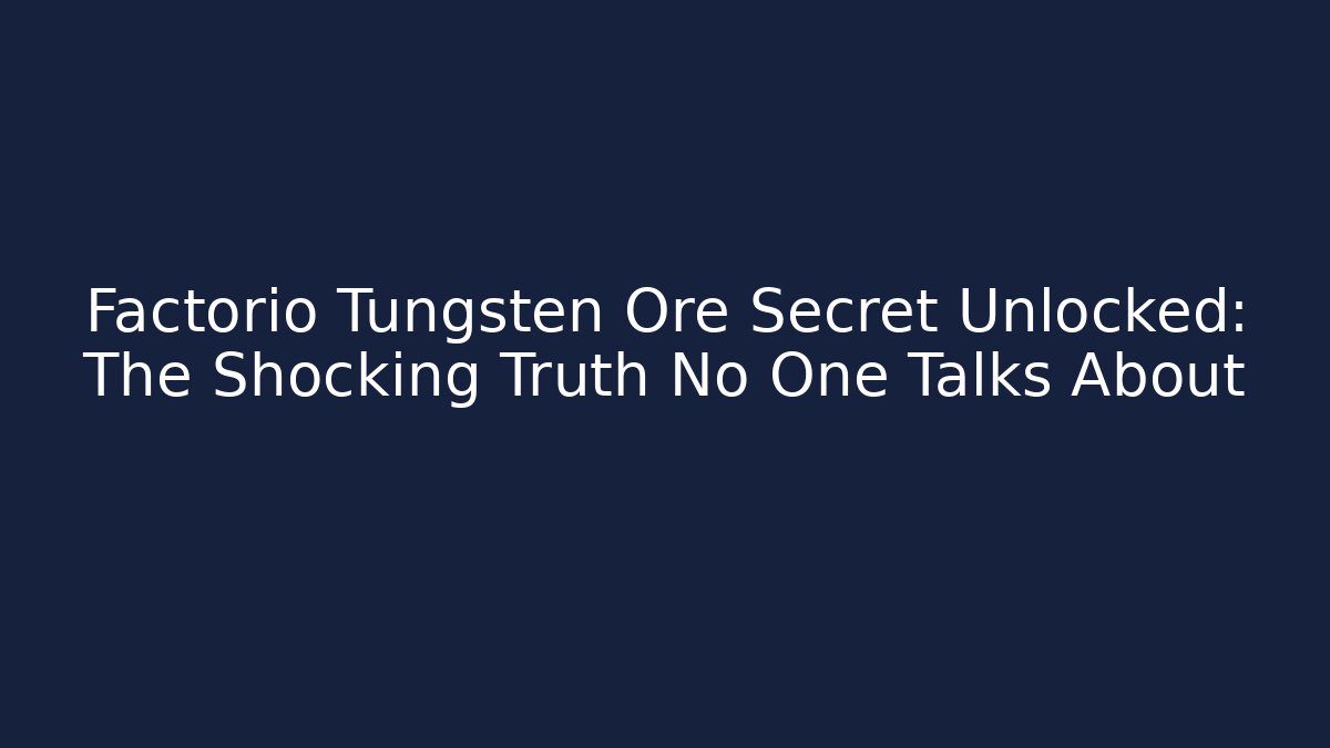 Factorio Tungsten Ore Secret Unlocked: The Shocking Truth No One Talks About