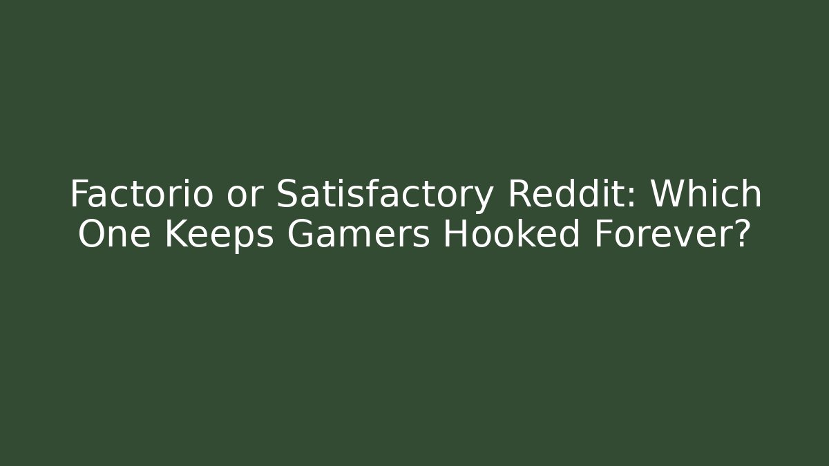 Factorio or Satisfactory Reddit: Which One Keeps Gamers Hooked Forever? - Create More Assets