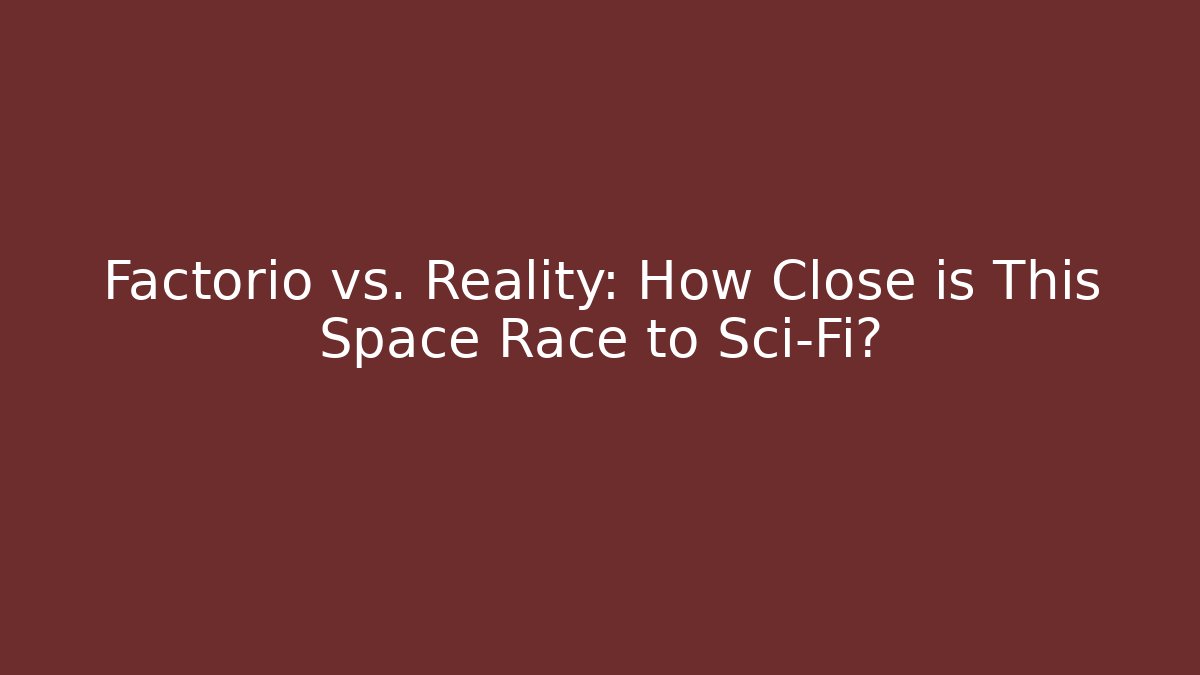 Factorio vs. Reality: How Close is This Space Race to Sci-Fi?