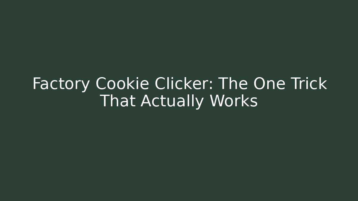 Factory Cookie Clicker: The One Trick That Actually Works - Create More Assets