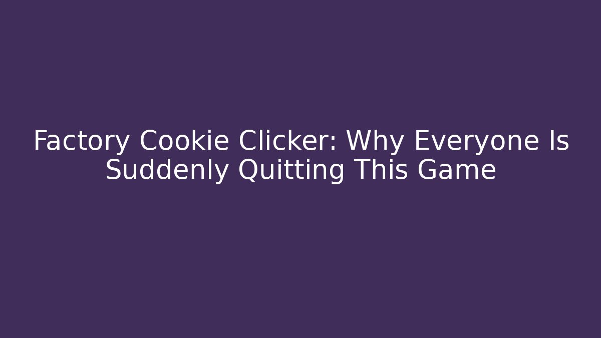 Factory Cookie Clicker: Why Everyone Is Suddenly Quitting This Game - Create More Assets