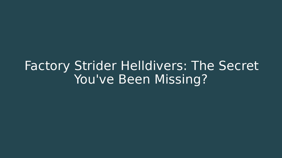 Factory Strider Helldivers: The Secret You’ve Been Missing?