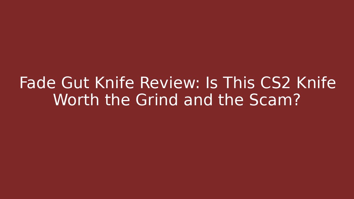 Fade Gut Knife Review: Is This CS2 Knife Worth the Grind and the Scam?