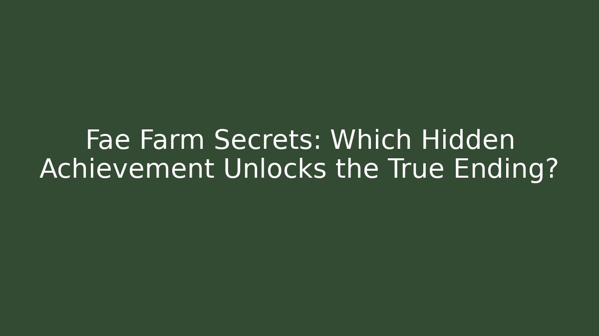 Fae Farm Secrets: Which Hidden Achievement Unlocks the True Ending? - Create More Assets