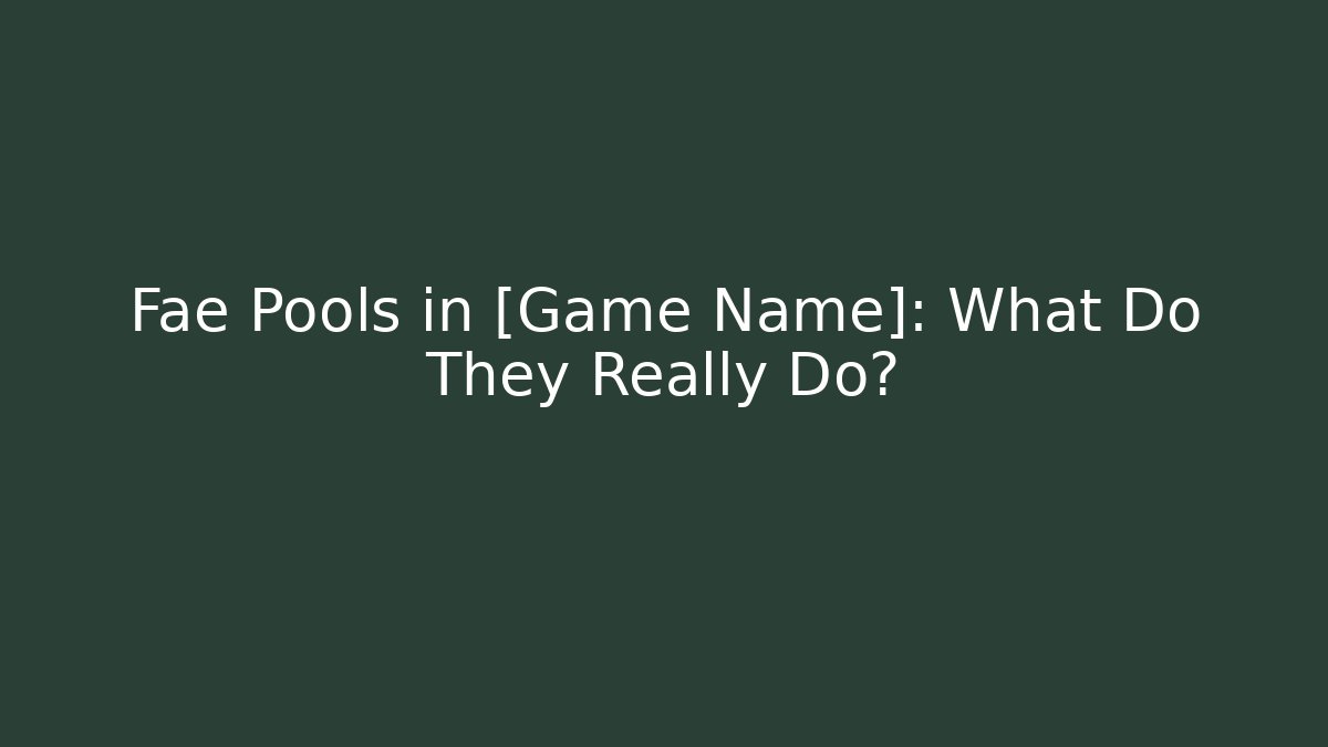 Fae Pools in [Game Name]: What Do They Really Do?