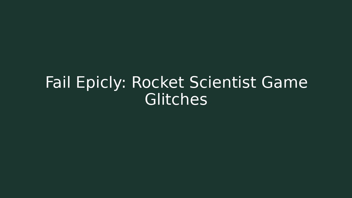 Fail Epicly: Rocket Scientist Game Glitches
