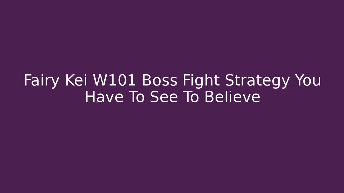 Fairy Kei W101 Boss Fight Strategy You Have To See To Believe