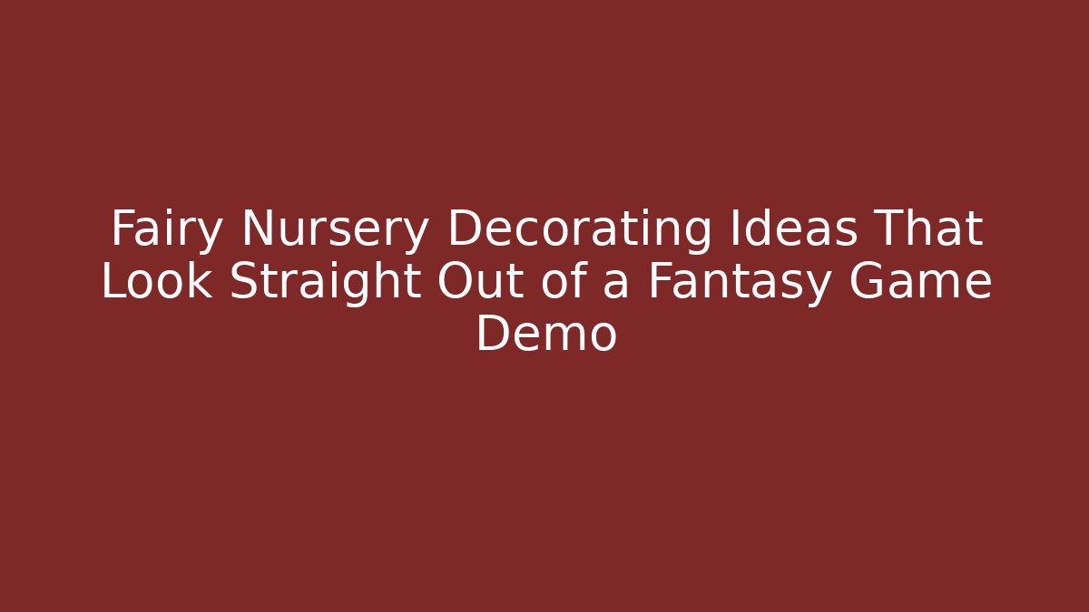 Fairy Nursery Decorating Ideas That Look Straight Out of a Fantasy Game Demo