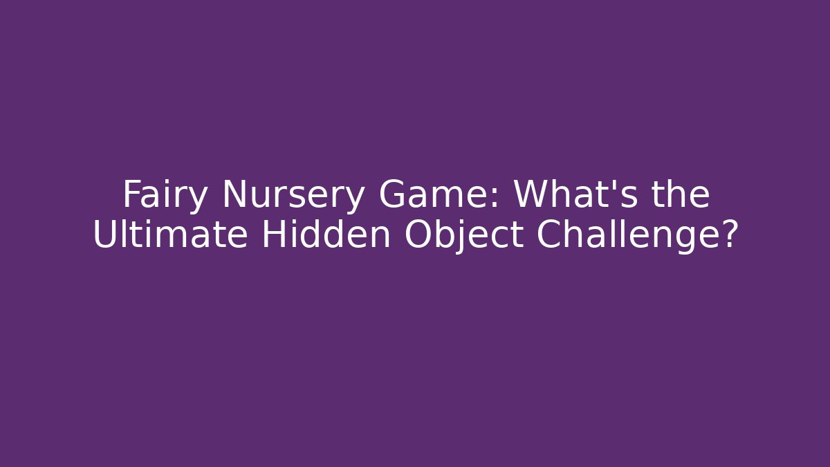 Fairy Nursery Game: What's the Ultimate Hidden Object Challenge?