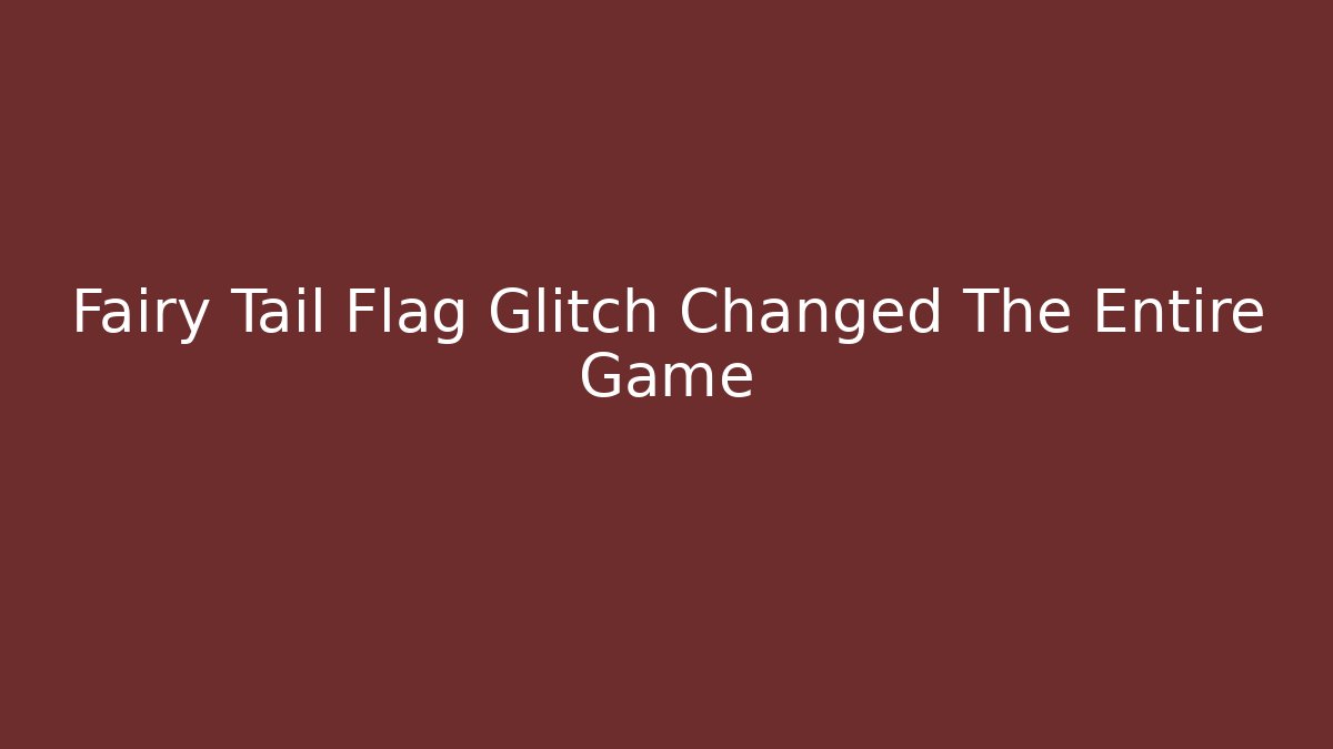 Fairy Tail Flag Glitch Changed The Entire Game - Create More Assets