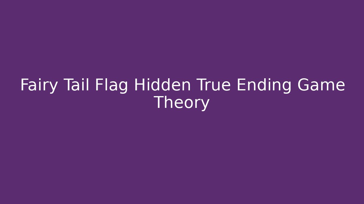 Fairy Tail Flag Hidden True Ending Game Theory - Create More Assets