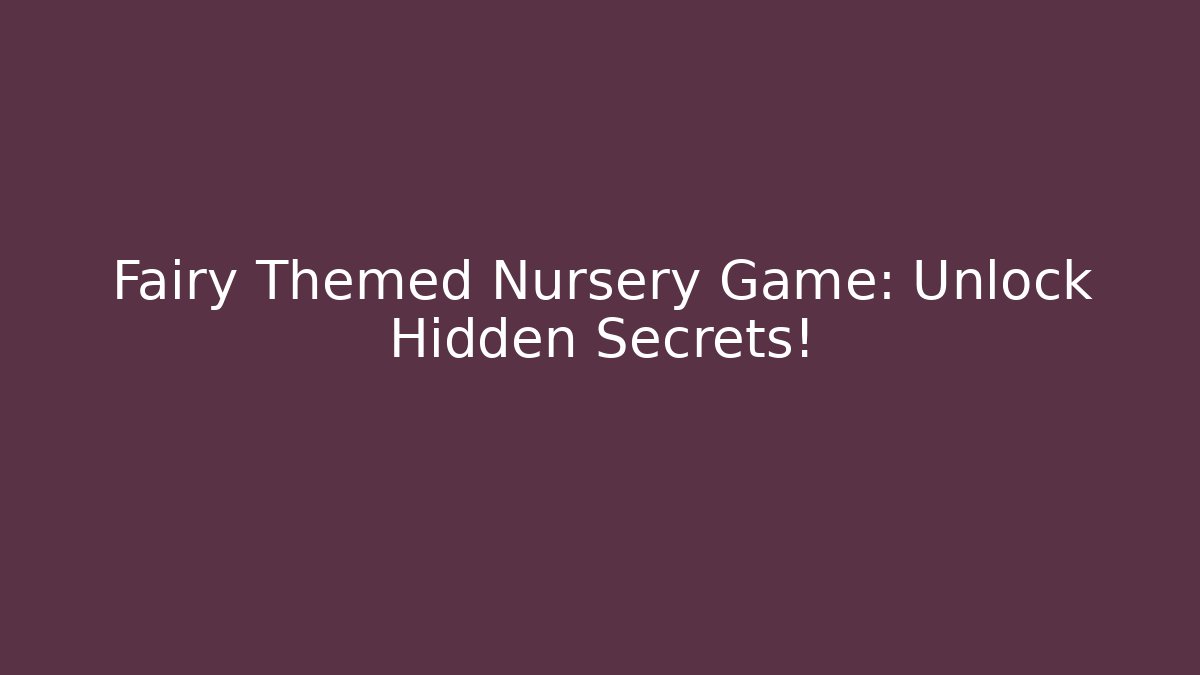 Fairy Themed Nursery Game: Unlock Hidden Secrets!