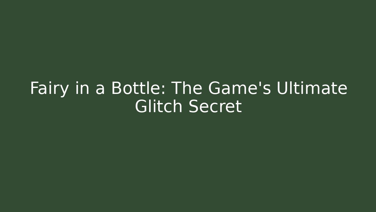Fairy in a Bottle: The Game's Ultimate Glitch Secret