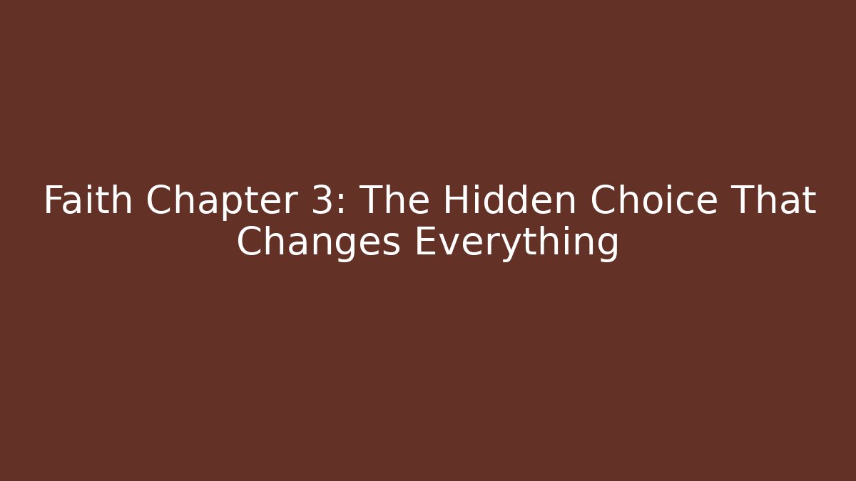 Faith Chapter 3: The Hidden Choice That Changes Everything