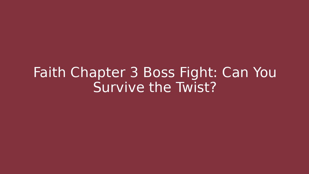 Faith Chapter 3 Boss Fight: Can You Survive the Twist?
