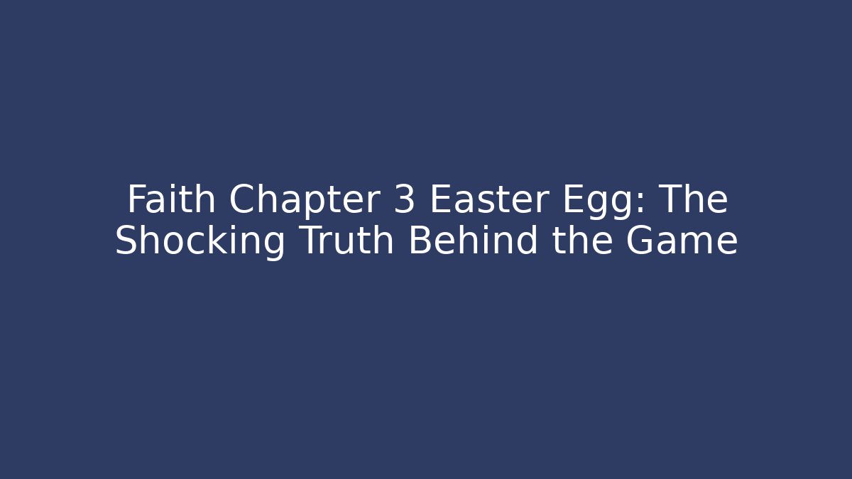 Faith Chapter 3 Easter Egg: The Shocking Truth Behind the Game