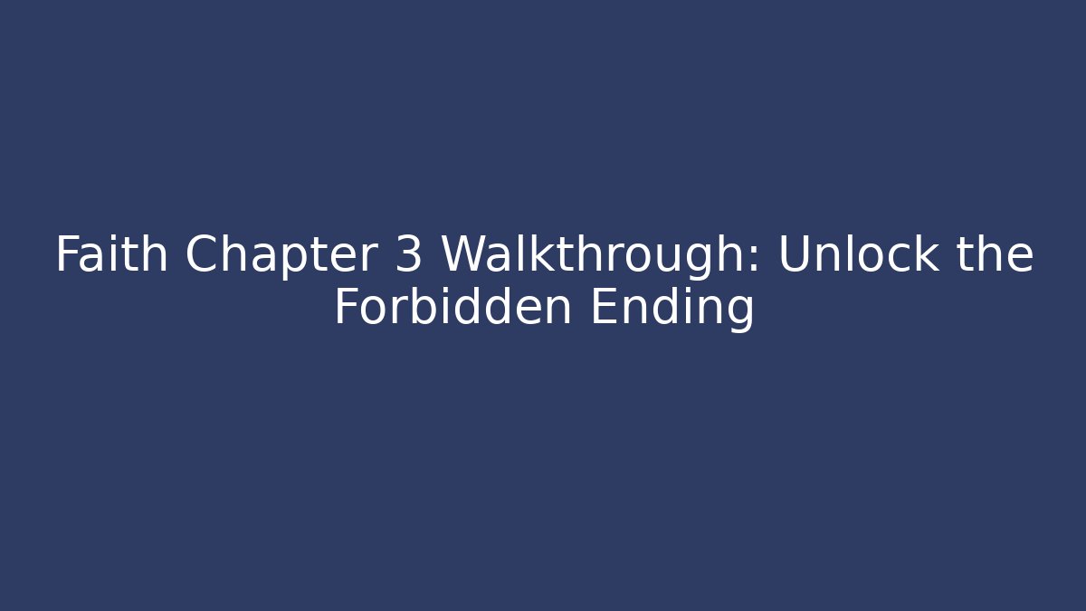 Faith Chapter 3 Walkthrough: Unlock the Forbidden Ending