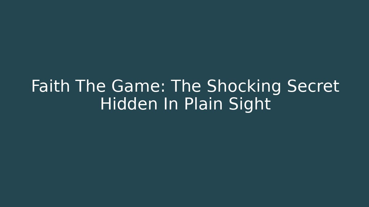 Faith The Game: The Shocking Secret Hidden In Plain Sight