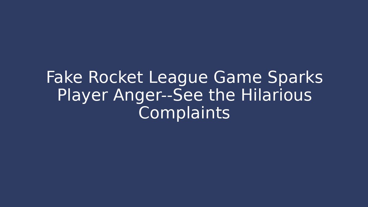 Fake Rocket League Game Sparks Player Anger—See the Hilarious Complaints