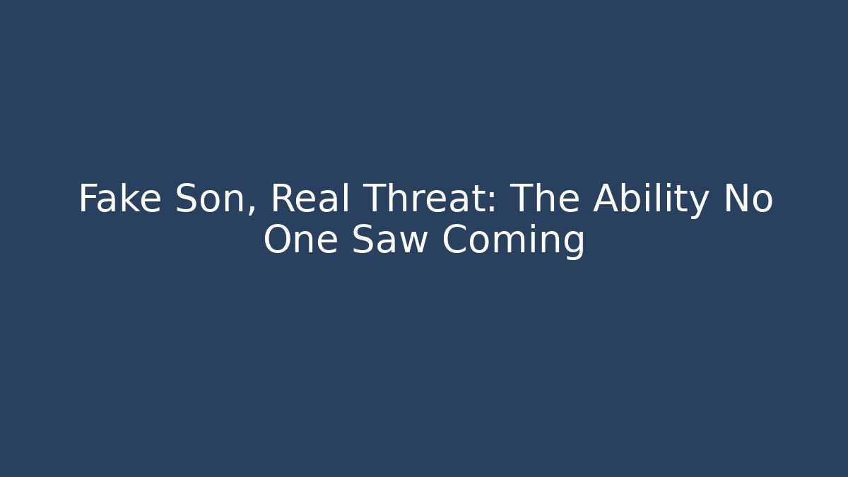 Fake Son, Real Threat: The Ability No One Saw Coming