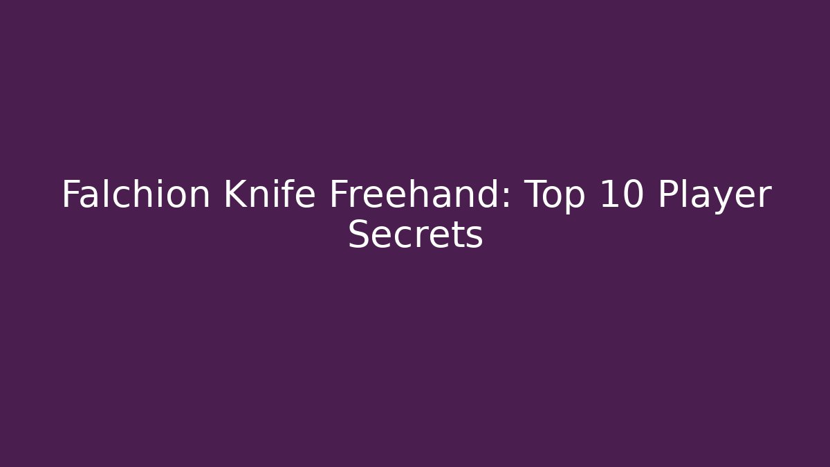 Falchion Knife Freehand: Top 10 Player Secrets