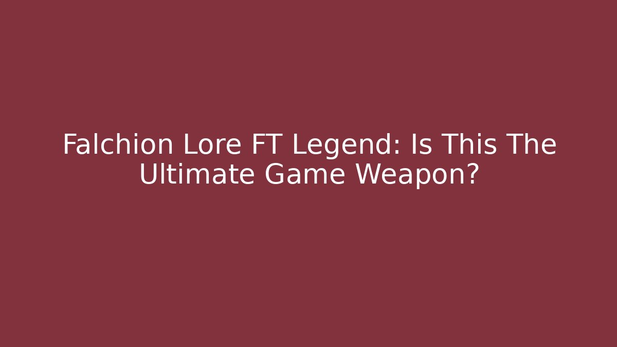 Falchion Lore FT Legend: Is This The Ultimate Game Weapon? - Create More Assets