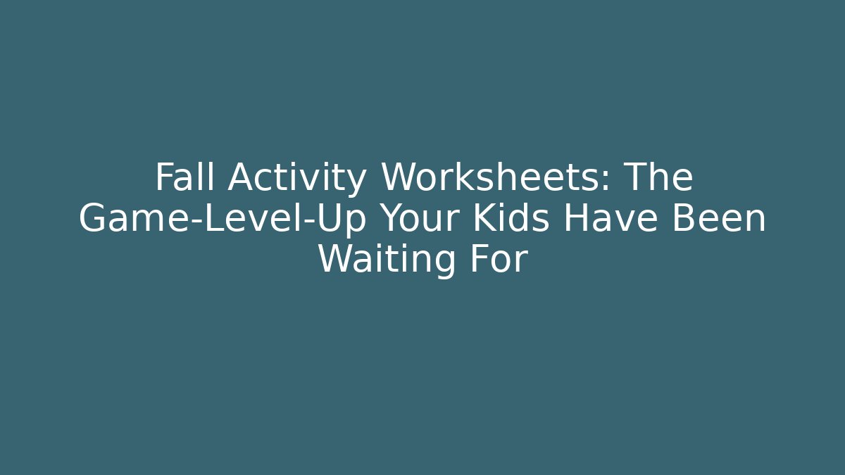 Fall Activity Worksheets: The Game-Level-Up Your Kids Have Been Waiting For