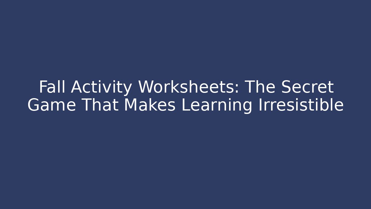 Fall Activity Worksheets: The Secret Game That Makes Learning Irresistible