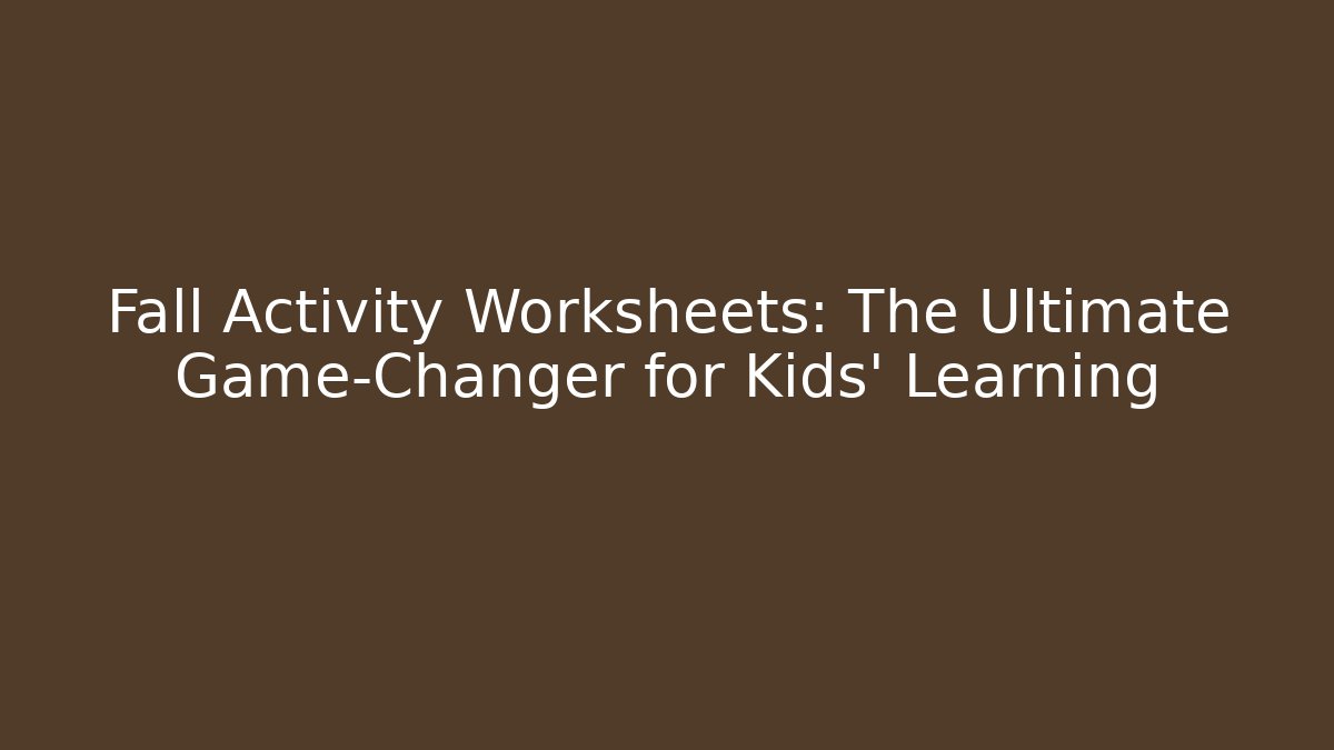 Fall Activity Worksheets: The Ultimate Game-Changer for Kids' Learning