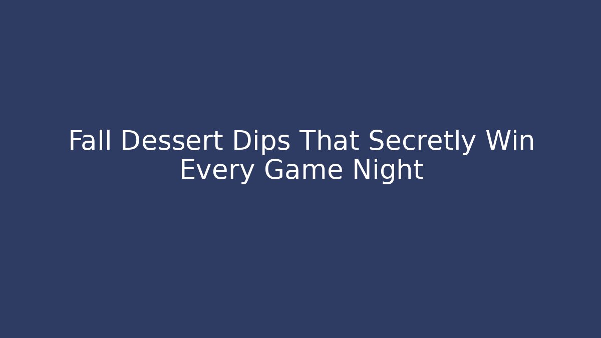 Fall Dessert Dips That Secretly Win Every Game Night