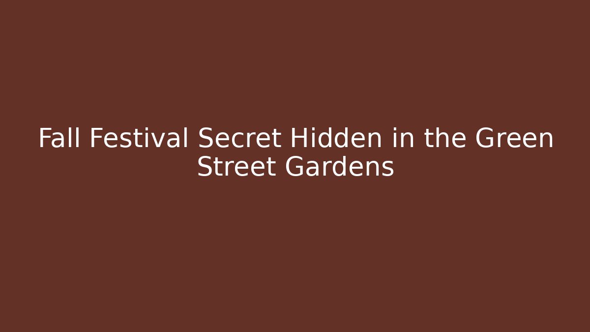 Fall Festival Secret Hidden in the Green Street Gardens
