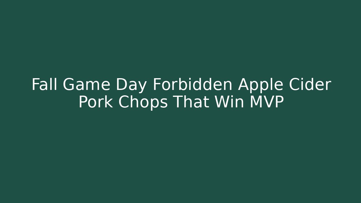 Fall Game Day Forbidden Apple Cider Pork Chops That Win MVP - Create More Assets