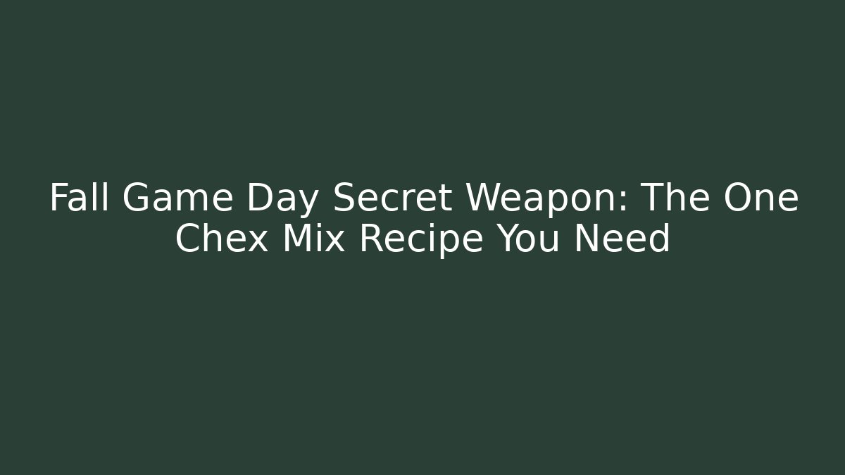 Fall Game Day Secret Weapon: The One Chex Mix Recipe You Need