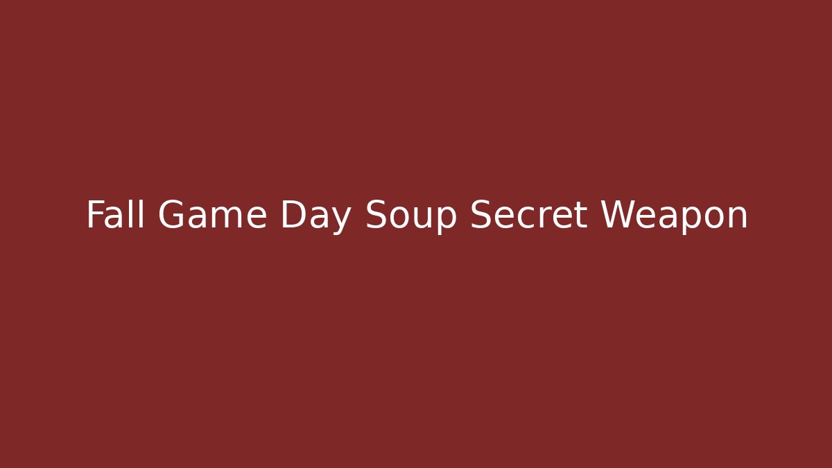Fall Game Day Soup Secret Weapon