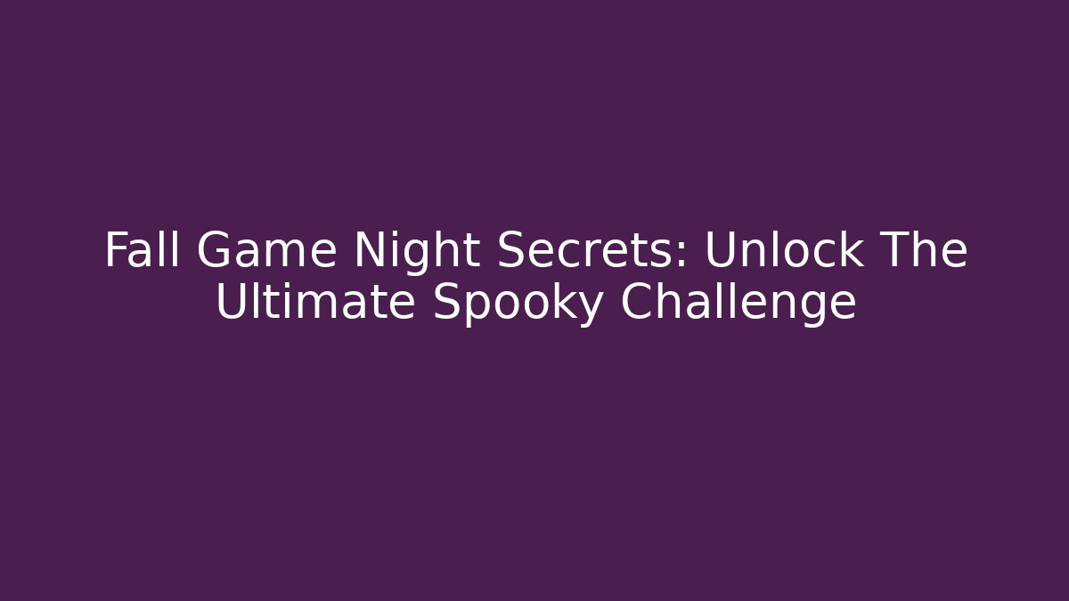 Fall Game Night Secrets: Unlock The Ultimate Spooky Challenge