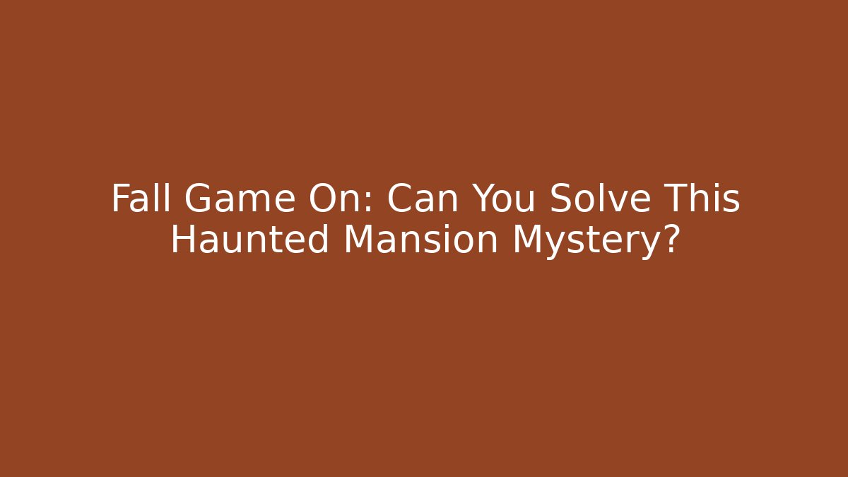 Fall Game On: Can You Solve This Haunted Mansion Mystery?