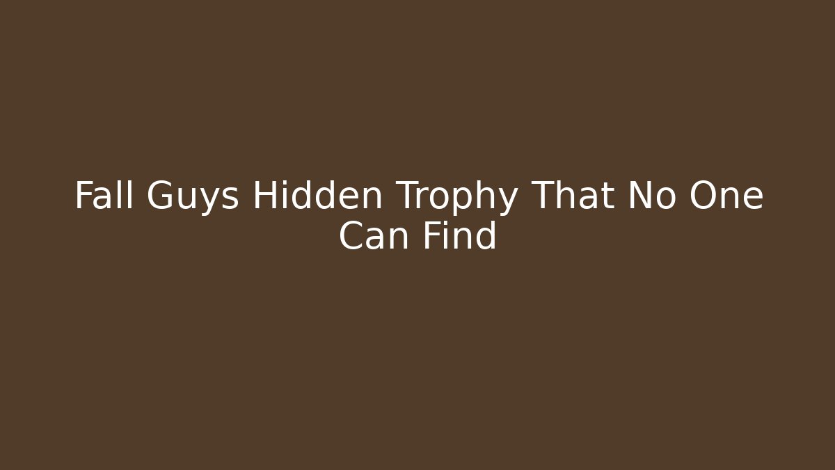 Fall Guys Hidden Trophy That No One Can Find