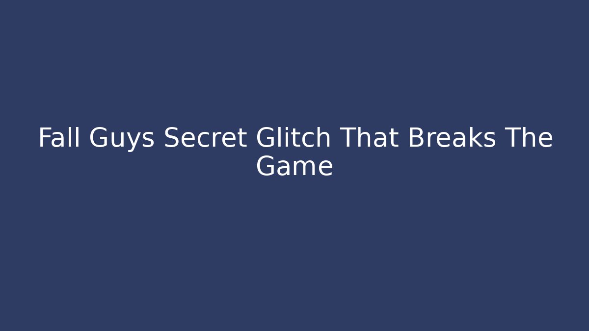Fall Guys Secret Glitch That Breaks The Game - Create More Assets