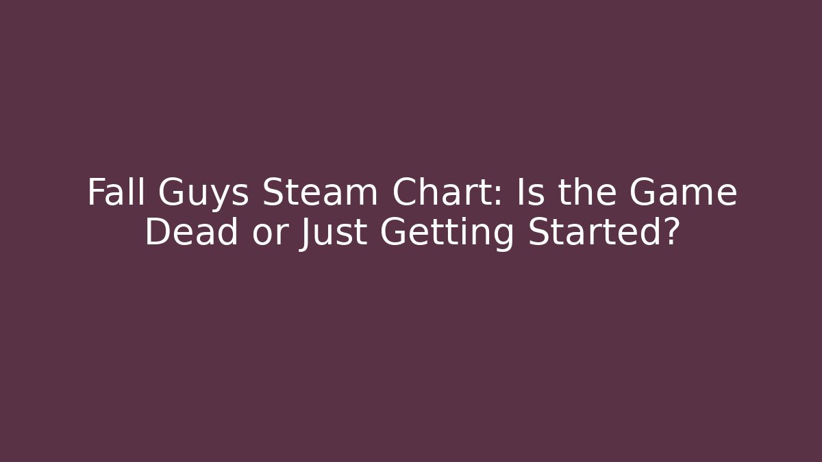 Fall Guys Steam Chart: Is the Game Dead or Just Getting Started? - Create More Assets