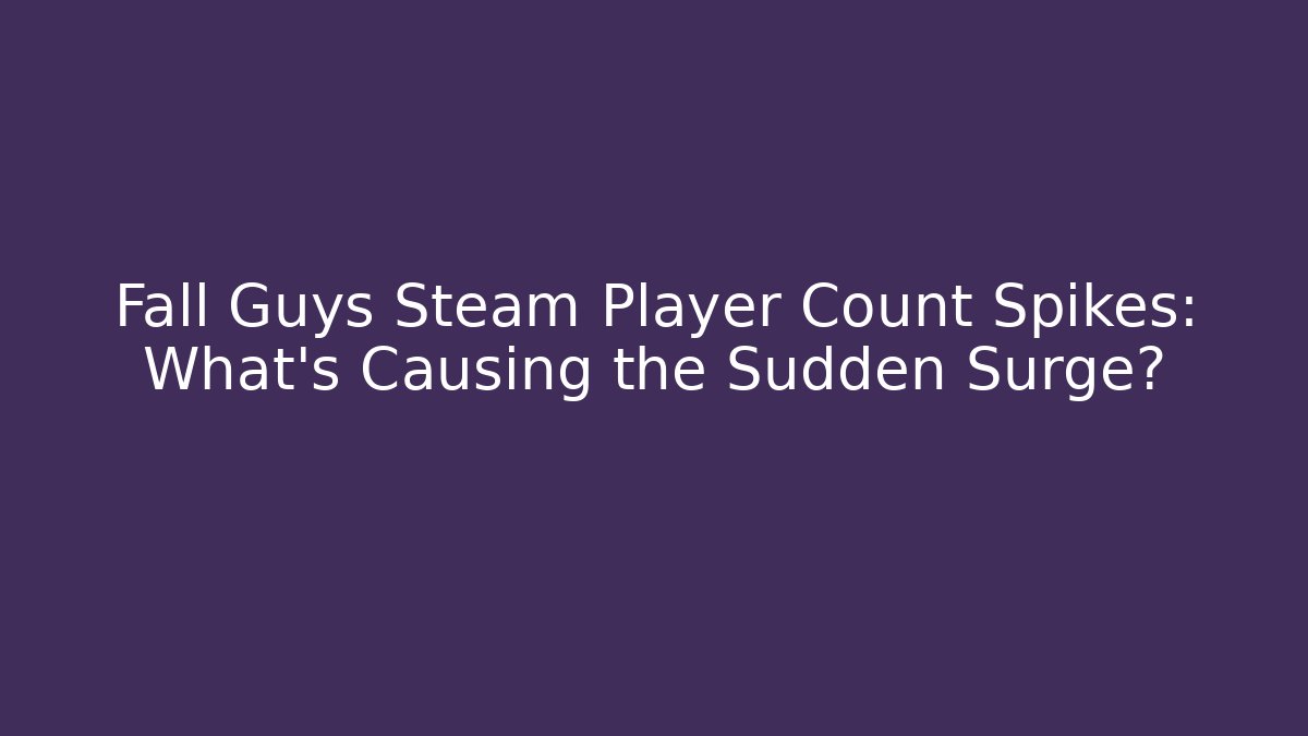 Fall Guys Steam Player Count Spikes: What’s Causing the Sudden Surge? - Create More Assets