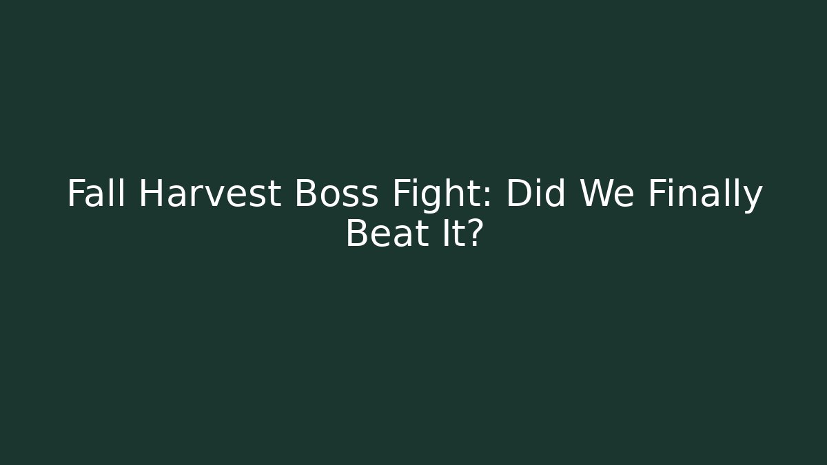 Fall Harvest Boss Fight: Did We Finally Beat It?