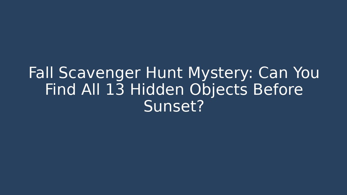 Fall Scavenger Hunt Mystery: Can You Find All 13 Hidden Objects Before Sunset?