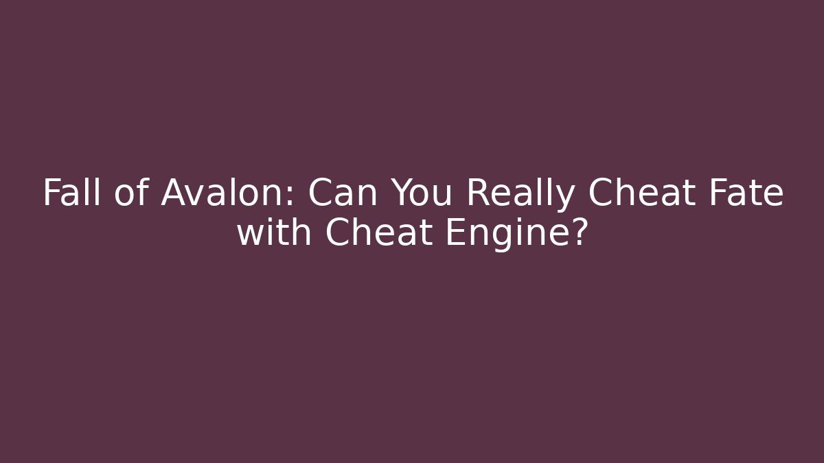 Fall of Avalon: Can You Really Cheat Fate with Cheat Engine?