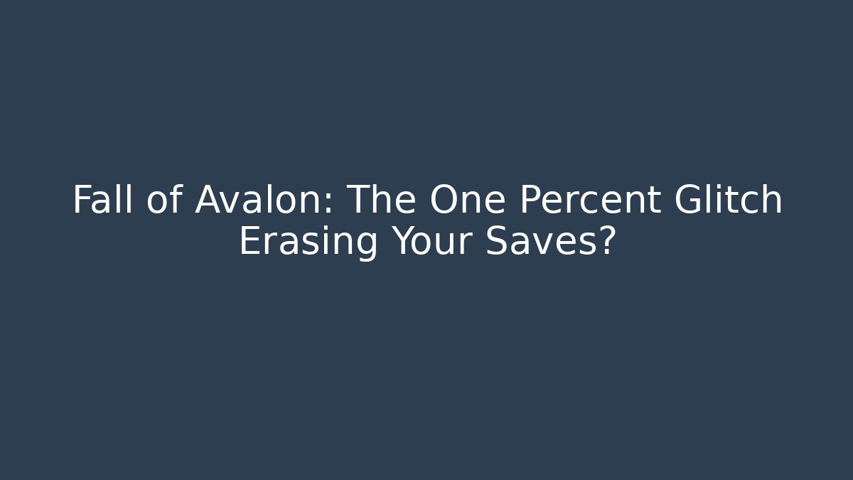 Fall of Avalon: The One Percent Glitch Erasing Your Saves?