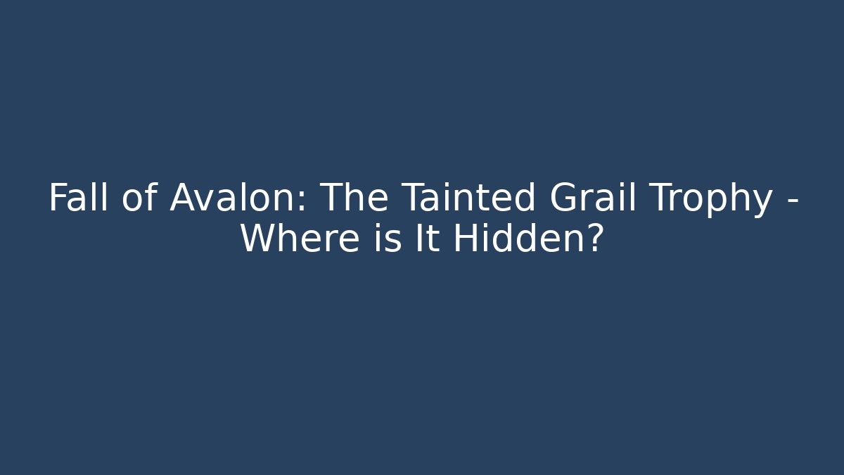 Fall of Avalon: The Tainted Grail Trophy - Where is It Hidden?
