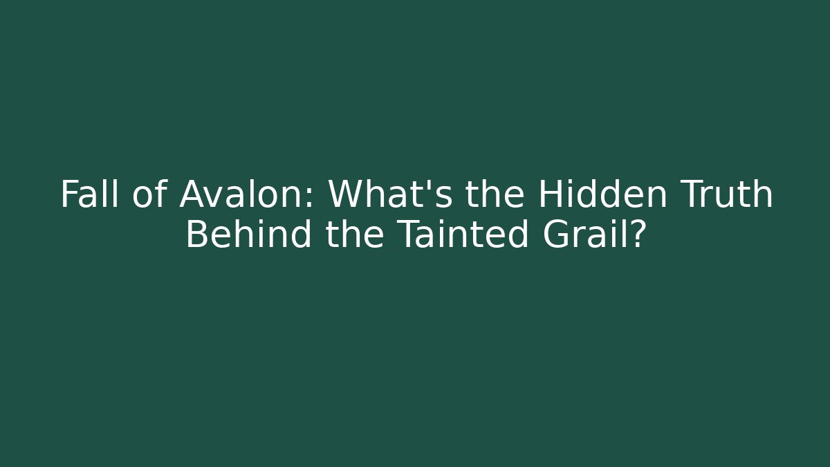 Fall of Avalon: What's the Hidden Truth Behind the Tainted Grail?